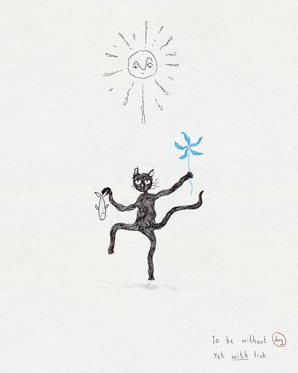 Dancing cat holding a fish and a little blue flower, with a sun above and the words to be without dog yet with fish
