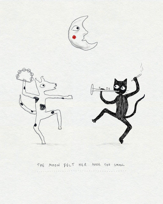 A drawing of a dancing cat and dog playing music instruments under a moon with the text THE MOON FELT HER NOSE TOO SMALL beneath them. In black ink with a touch of red on cream textured paper.