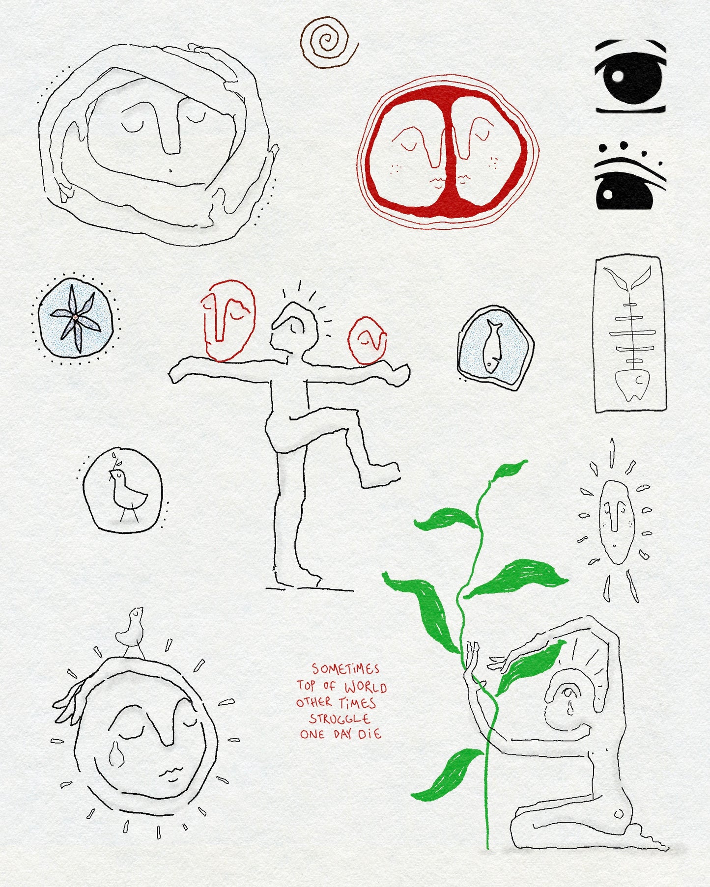 A collection of fine line and shaded in drawings of faces, figures, animals and botanicals in black, red and green ink. Text says SOMETIMES TOP OF WORLD OTHER TIMES STRUGGLE ONE DAY DIE